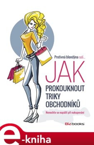 Protivná blondýna radí, jak prokouknout triky obchodníků. Nenechte se napálit při nakupování e-kniha