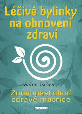 Léčivé bylinky na obnovení zdraví - Vadim Tschenze