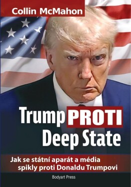 Trump proti Deep State: Jak se státní aparát a média spikly proti Donaldu Trumpovi - Collin McMahon