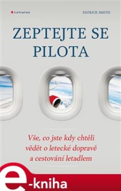 Zeptejte se pilota. Vše, co jste kdy chtěli vědět o letecké dopravě a cestování letadlem - Patrick Smith e-kniha