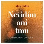 Nevidím ani tmu - Rozhovory o naději - CDmp3 - Aleš Palán