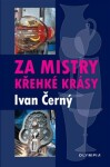 Za mistry křehké krásy - Ivan R. Černý