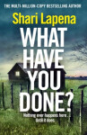 What Have You Done? Shari Lapena