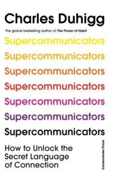 Supercommunicators: How to Unlock the Secret Language of Connection, vydání Charles Duhigg