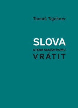Slova, která nemám komu vrátit Tomáš Tajchner