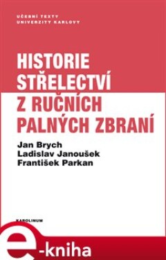 Historie střelectví z ručních palných zbraní - Jan Brych, Ladislav Janoušek, František Parkan e-kniha