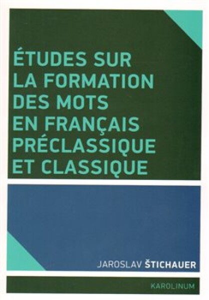 Études sur la formation des mots en francais préclassique et classique Jaroslav Štichauer