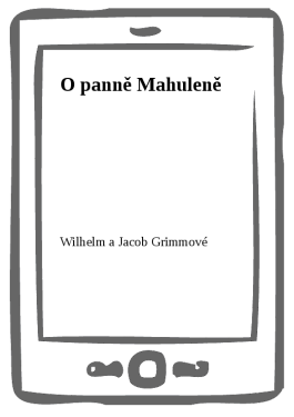 O panně Mahuleně - Wilhelm a Jacob Grimmové