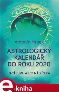 Astrologický kalendář do roku 2020. Jací jsme a co nás čeká - Antonín Hrbek e-kniha