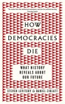 How Democracies Die : The International Bestseller: What History Reveals About Our Future - Steven Levitsky