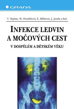 Infekce ledvin a močových cest - Vladimír Teplan, Miroslava Horáčková, Jan Janda, Eliška Bébrová
