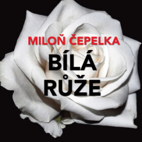 Bílá růže - Miloň Čepelka - audiokniha