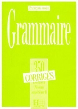 Grammaire 350 Exercices Niveau supérieur II. - Corrigés - kolektiv autorů