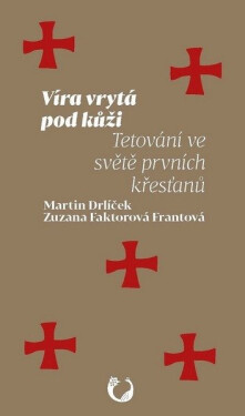 Víra vrytá pod kůži - Tetování ve světě prvních křesťanů - Zuzana Faktorová Frantová