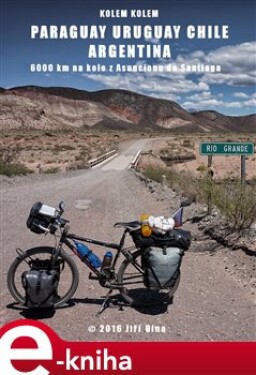 Kolem kolem Paraguaye, Uruguaye, Argentiny a Chile. 6000 km na kole z Asuncionu do Santiaga - Jiří Bína e-kniha