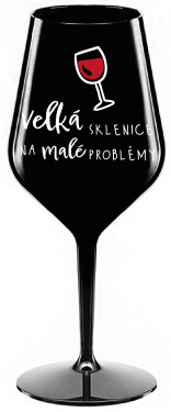 VELKÁ SKLENICE NA MALÉ PROBLÉMY - černá nerozbitná sklenice na víno 470 ml