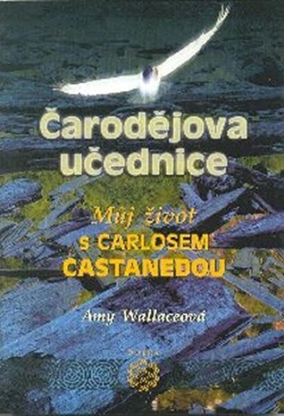 Čarodějova učednice Můj život Carlosem Castanedou Amy Wallaceová