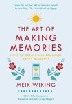 The Art of Making Memories : How to Create and Remember Happy Moments - Meik Wiking