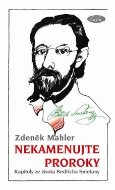 Nekamenujte proroky Kapitoly ze života Bedřicha Smetany Zdeněk Mahler
