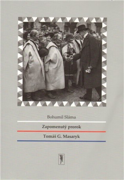 Zapomenutý prorok Tomáš Masaryk Bohumil Sláma