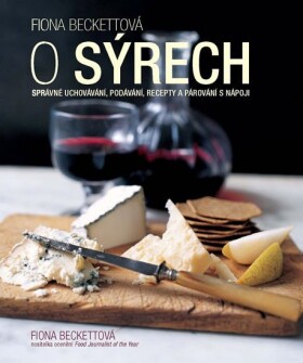 O sýrech - Správné uchovávání, podávání, recepty a párování s nápoji - Fiona Beckett