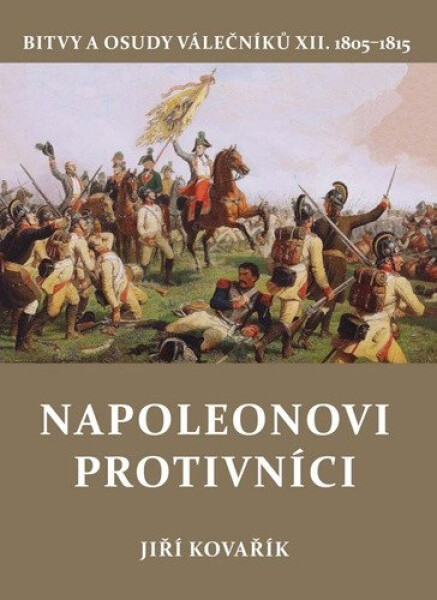 Napoleonovi protivníci - Bitvy a osudy válečníků XII. - Jiří Kovařík