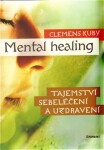 Mental Healing - Tajemství sebeléčení a uzdravení - Clemens Kuby