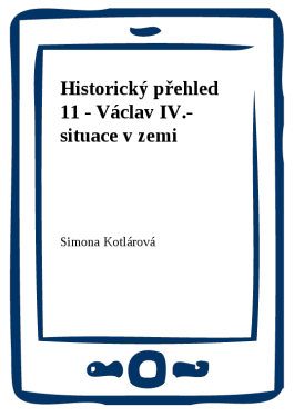 Historický přehled 11 - Václav IV.- situace v zemi - Simona Kotlárová