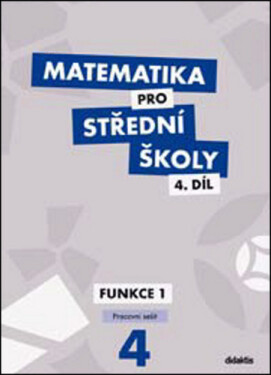 Matematika pro SŠ 4.díl - Pracovní sešit / Funkce 1 - Milan Navrátil