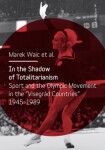 In the Shadow of Totalitarism: Sport and the Olympic Movement in the "Visegrád Countries" 1945-1989 - Marek Waic - e-kniha