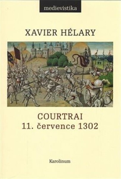 Courtrai. 11. července 1302. Bitva zlatých ostruh Xavier Hélary