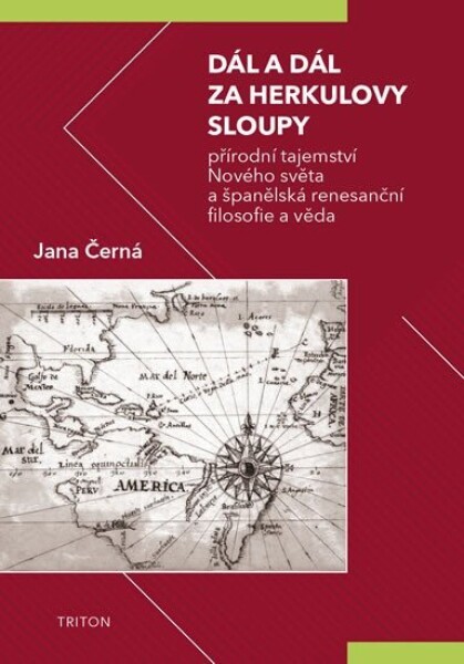 Dál a dál za Herkulovy sloupy - Přírodní tajemství Nového světa a španělská renesanční filosofie a věda - Jana Černá