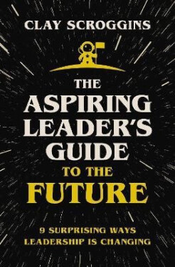 Aspiring Leader´s Guide to the Future - Clay Scroggins
