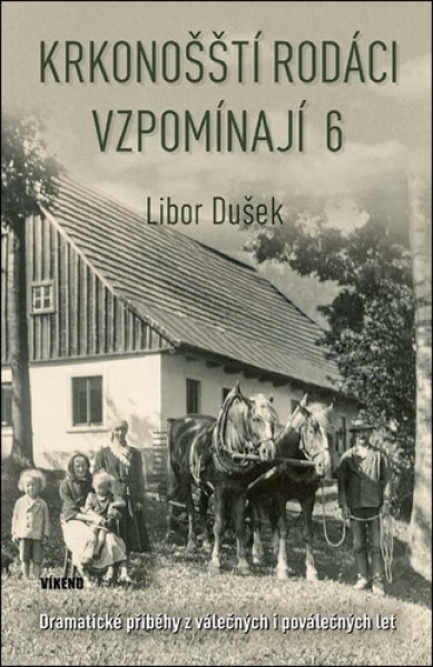 Krkonošští rodáci vzpomínají 6 - Dramatické příběhy z válečných i poválečných let - Libor Dušek