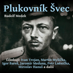 Plukovník Švec - Miroslav Hanuš, Rudolf Medek, Jiří Hromada, Ivan Trojan, Martin Myšička, Petr Lněnička, Jaromír Meduna, Igor Bareš, Ondřej Rychlý - a