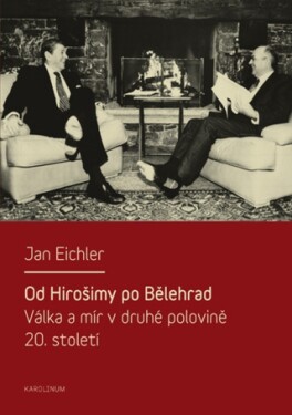 Od Hirošimy po Bělehrad. Válka a mír v druhé polovině 20. století - Jan Eichler - e-kniha