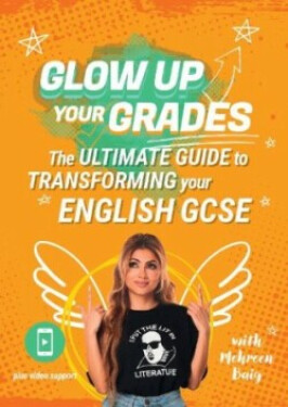 Glow Up Your Grades: The Ultimate Guide to Transforming Your English GCSE - Baig, Mehreen