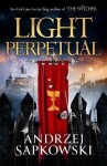 Light Perpetual: Book Three, 1. vydání - Andrzej Sapkowski