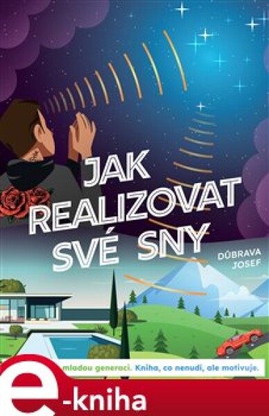 Jak realizovat své sny: Napsáno pro mladou generaci. Kniha, co nenudí, ale motivuje - Josef Důbrava e-kniha