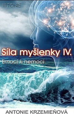 Síla myšlenky IV. - Emocí k nemoci - Antonie Krzemieňová