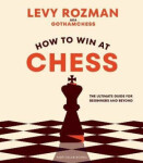 How to Win At Chess: The Ultimate Guide for Beginners and Beyond - Levy Rozman