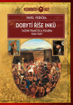 Dobytí říše Inků - Tažení Francisca Pizarra v letech 1532-1537 - Pavel Vodička
