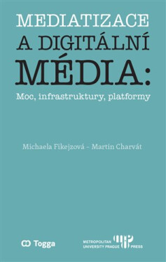 Mediatizace a digitální média - Moc, infrastruktury, platformy - Martin Charvát