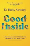 Good Inside: A Practical Guide to Becoming the Parent You Want to Be - Becky Kennedy