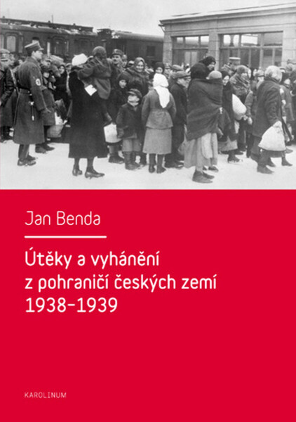 Útěky a vyhánění z pohraničí českých zemí 1938–1939 - Jan Benda