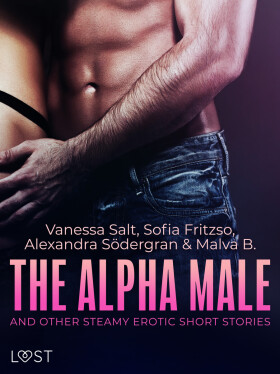 The Alpha Male and Other Steamy Erotic Short Stories - Alexandra Södergran, Malva B., Vanessa Salt, Sofia Fritzon