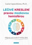 Léčivé kreslení pravou mozkovou hemisférou - Objevte své tvořivé vnitřní dítě - Lucia Capacchione