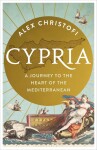 Cypria. A Journey to the Heart of the Mediterranean - Alex Christofi