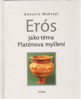 Erós jako téma Platónova myšlení - Antonín Mokrejš