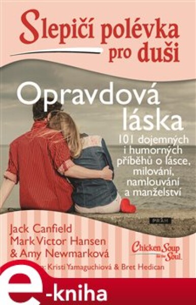 Slepičí polévka pro duši - Opravdová láska. 101 dojemných i humorných příběhů o lásce, milování, namlouvání a manželství - Jack Canfield, Mark Victor Hansen, Amy Newmarková e-kniha